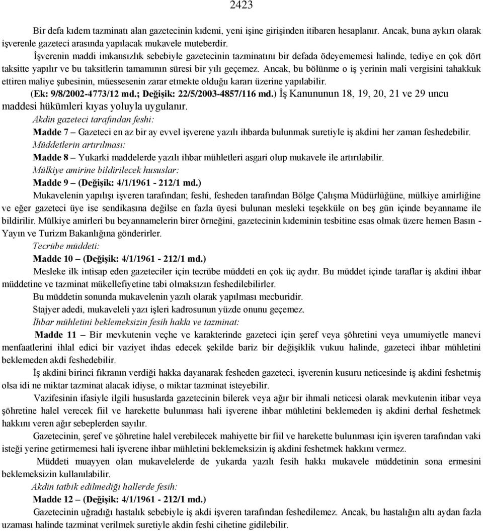 Ancak, bu bölünme o iş yerinin mali vergisini tahakkuk ettiren maliye şubesinin, müessesenin zarar etmekte olduğu kararı üzerine yapılabilir. (Ek: 9/8/2002-4773/12 md.; Değişik: 22/5/2003-4857/116 md.