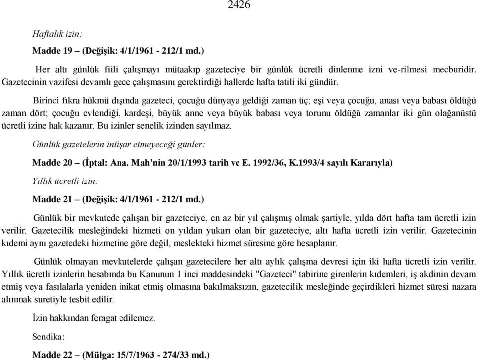 Birinci fıkra hükmü dışında gazeteci, çocuğu dünyaya geldiği zaman üç; eşi veya çocuğu, anası veya babası öldüğü zaman dört; çocuğu evlendiği, kardeşi, büyük anne veya büyük babası veya torunu öldüğü