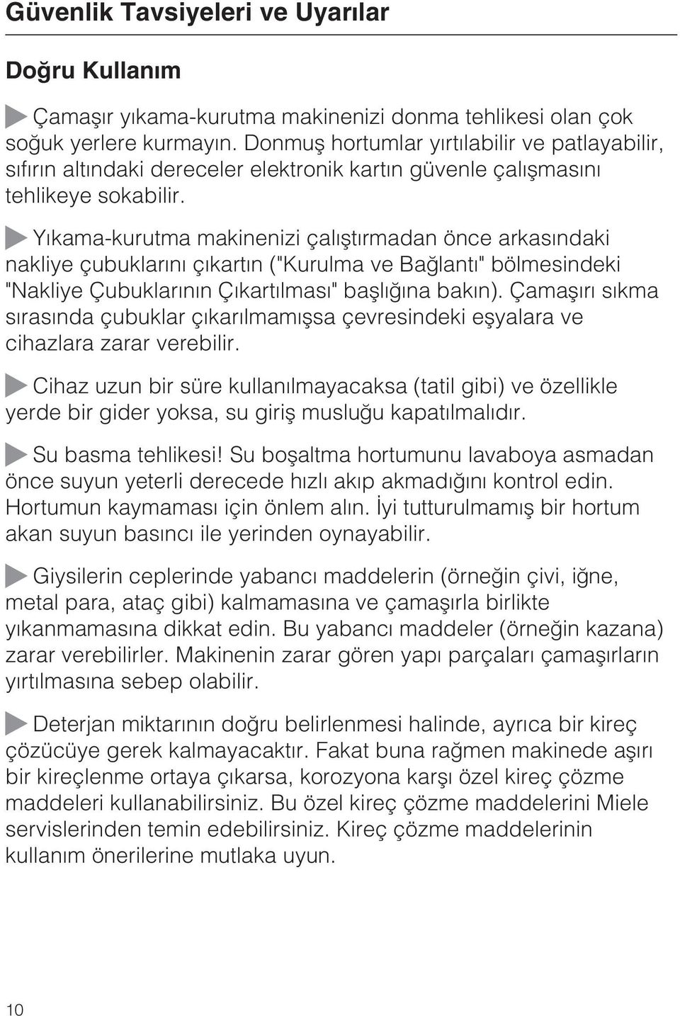 ~ Yýkama-kurutma makinenizi çalýþtýrmadan önce arkasýndaki nakliye çubuklarýný çýkartýn ("Kurulma ve Baðlantý" bölmesindeki "Nakliye Çubuklarýnýn Çýkartýlmasý" baþlýðýna bakýn).