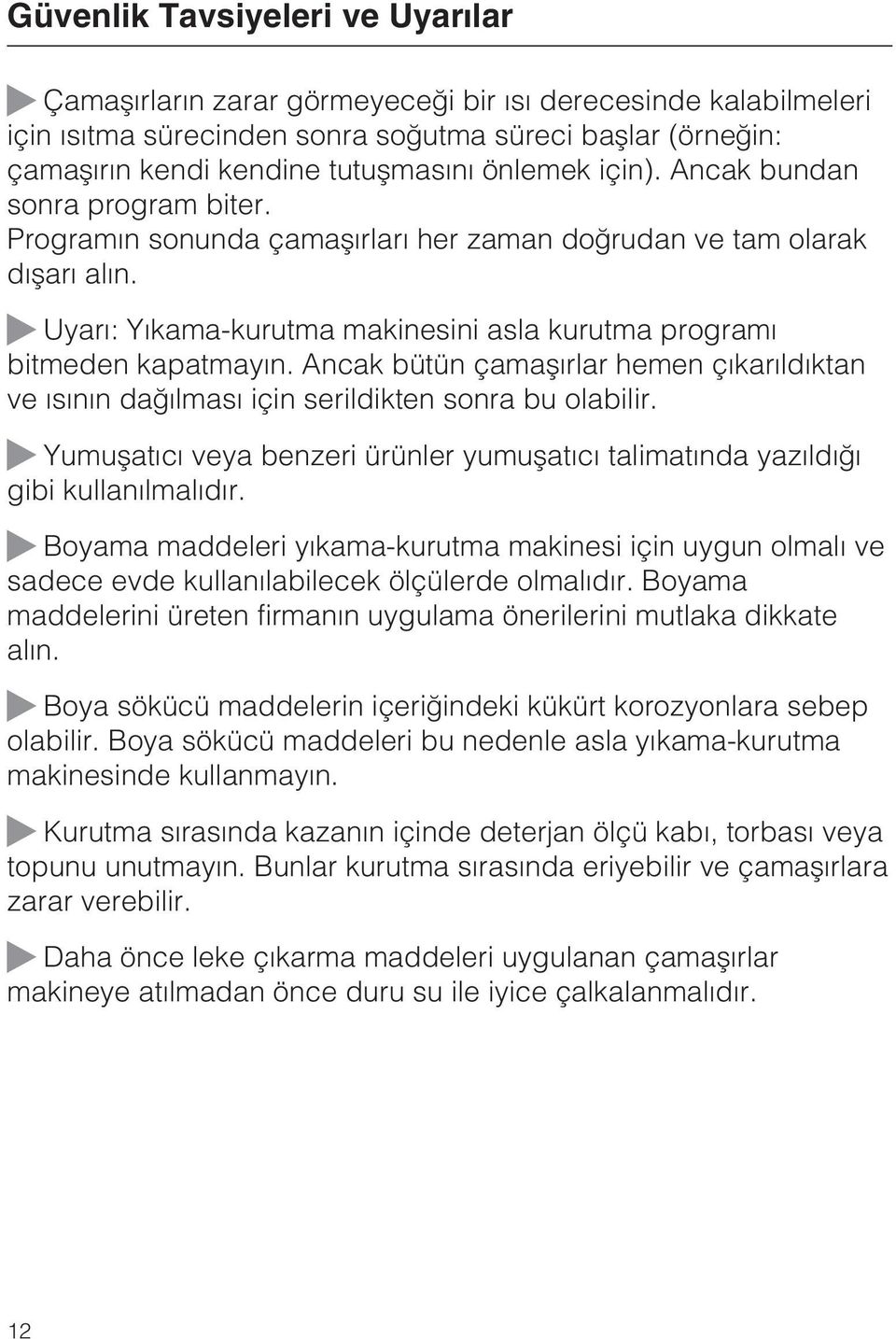 ~ Uyarý: Yýkama-kurutma makinesini asla kurutma programý bitmeden kapatmayýn. Ancak bütün çamaþýrlar hemen çýkarýldýktan ve ýsýnýn daðýlmasý için serildikten sonra bu olabilir.