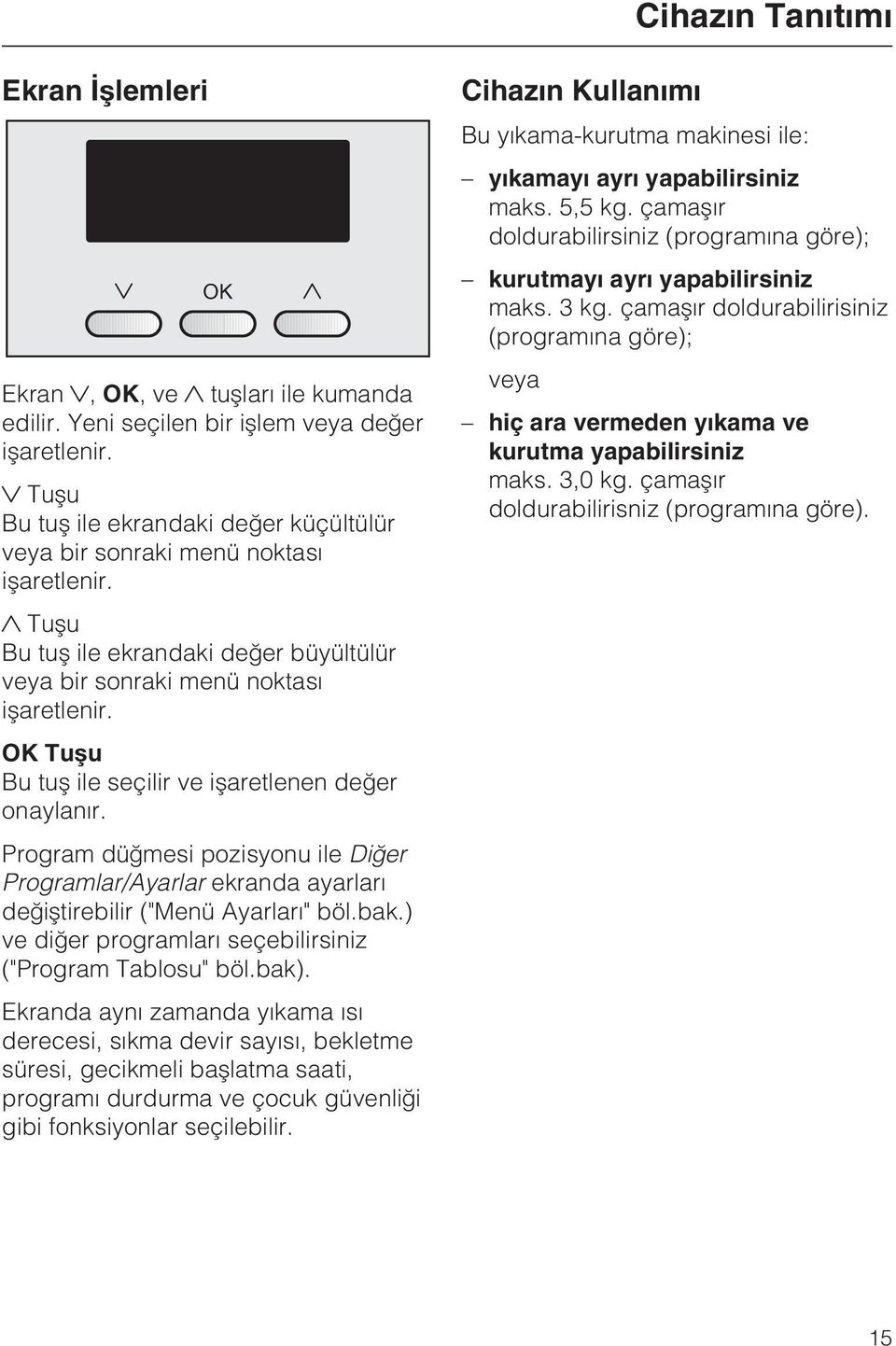 OK Tuþu Bu tuþ ile seçilir ve iþaretlenen deðer onaylanýr. Program düðmesi pozisyonu ile Diðer Programlar/Ayarlar ekranda ayarlarý deðiþtirebilir ("Menü Ayarlarý" böl.bak.