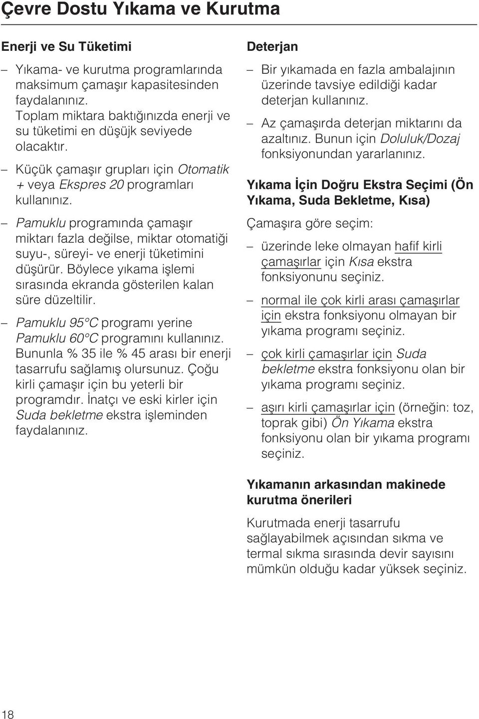 Pamuklu programýnda çamaþýr miktarý fazla deðilse, miktar otomatiði suyu-, süreyi- ve enerji tüketimini düþürür. Böylece yýkama iþlemi sýrasýnda ekranda gösterilen kalan süre düzeltilir.