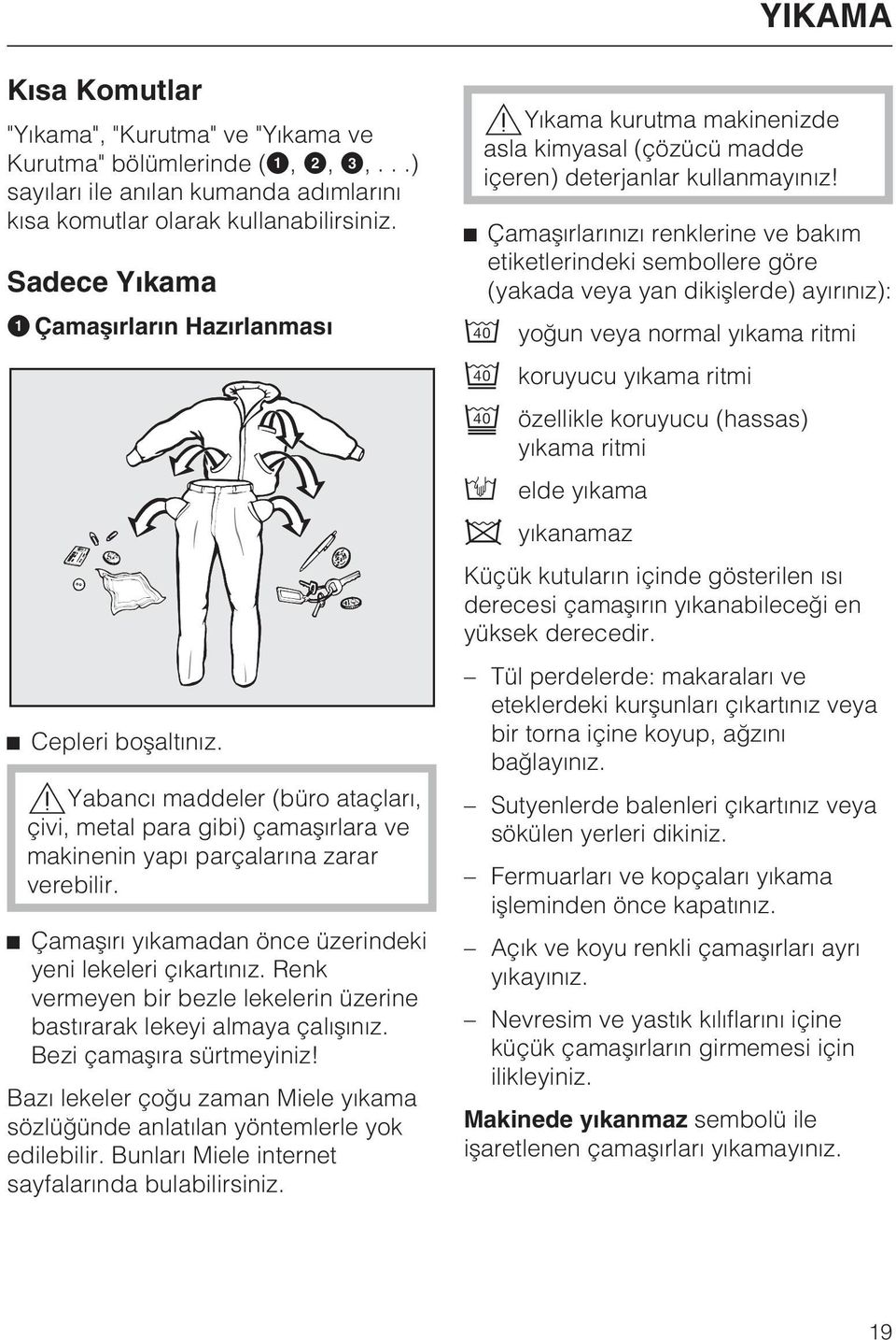 ^ Çamaþýrý yýkamadan önce üzerindeki yeni lekeleri çýkartýnýz. Renk vermeyen bir bezle lekelerin üzerine bastýrarak lekeyi almaya çalýþýnýz. Bezi çamaþýra sürtmeyiniz!