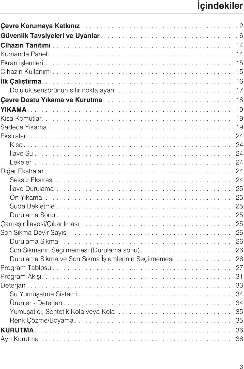 ..24 Diðer Ekstralar...24 Sessiz Ekstrasý...24 Ýlave Durulama...25 Ön Yýkama...25 Suda Bekletme...25 Durulama Sonu...25 Çamaþýr Ýlavesi/Çýkarýlmasý...25 Son Sýkma Devir Sayýsý...26 Durulama Sýkma.