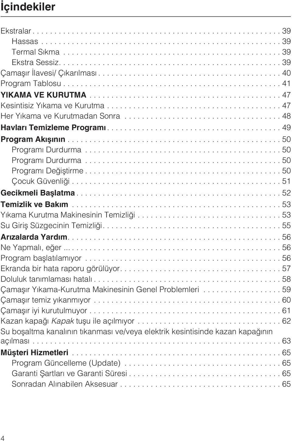 ..51 Gecikmeli Baþlatma...52 Temizlik ve Bakým...53 Yýkama Kurutma Makinesinin Temizliði...53 Su Giriþ Süzgecinin Temizliði....55 Arýzalarda Yardým....56 Ne Yapmalý, eðer......56 Program baþlatýlamýyor.