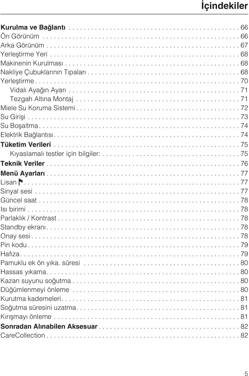 ..76 Menü Ayarlarý...77 Lisan J...77 Sinyal sesi...77 Güncel saat...78 Isý birimi...78 Parlaklýk / Kontrast... 78 Standby ekraný....78 Onay sesi...78 Pin kodu...79 Hafýza....79 Pamuklu ek ön yýka.