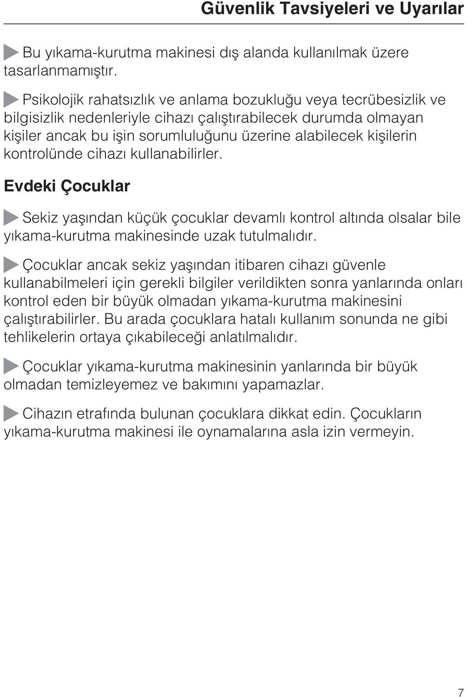 kontrolünde cihazý kullanabilirler. Evdeki Çocuklar ~ Sekiz yaþýndan küçük çocuklar devamlý kontrol altýnda olsalar bile yýkama-kurutma makinesinde uzak tutulmalýdýr.