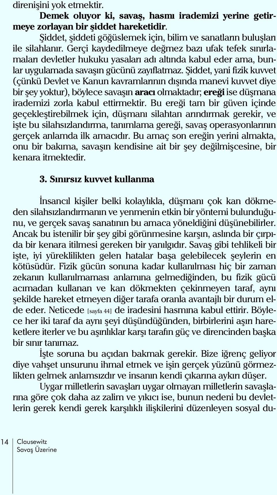 Þiddet, yani fizik kuvvet (çünkü Devlet ve Kanun kavramlarýnýn dýþýnda manevi kuvvet diye bir þey yoktur), böylece savaþýn aracý olmaktadýr; ereði ise düþmana irademizi zorla kabul ettirmektir.