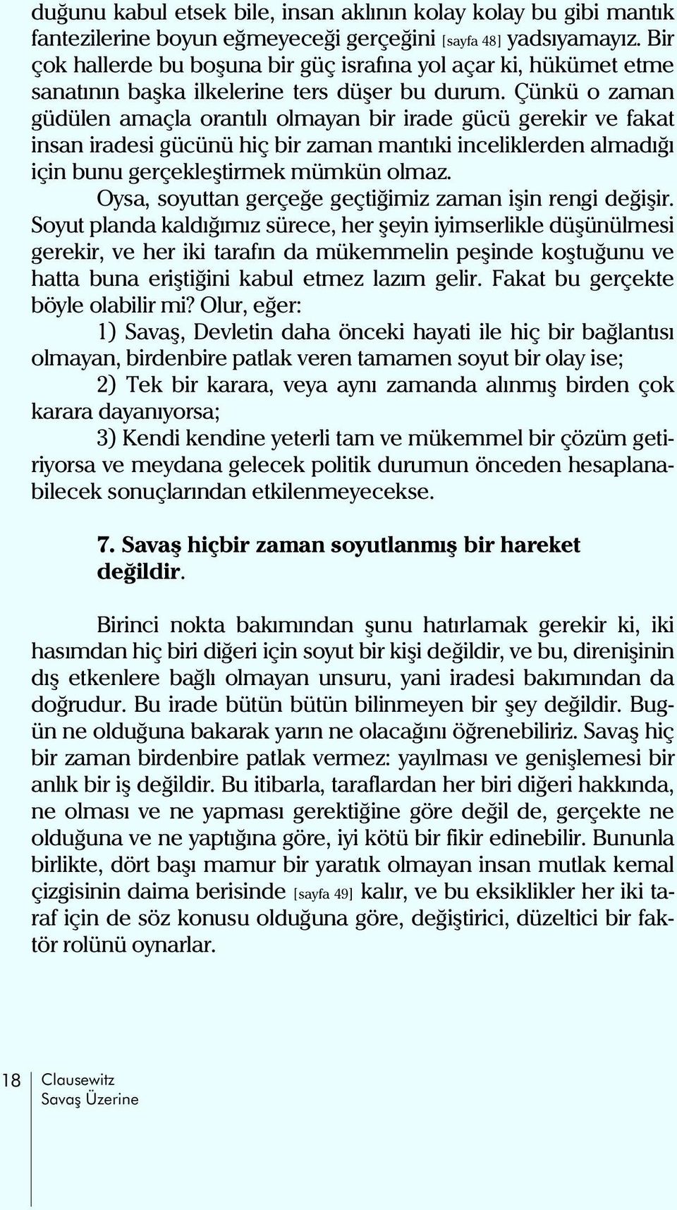 Çünkü o zaman güdülen amaçla orantýlý olmayan bir irade gücü gerekir ve fakat insan iradesi gücünü hiç bir zaman mantýki inceliklerden almadýðý için bunu gerçekleþtirmek mümkün olmaz.