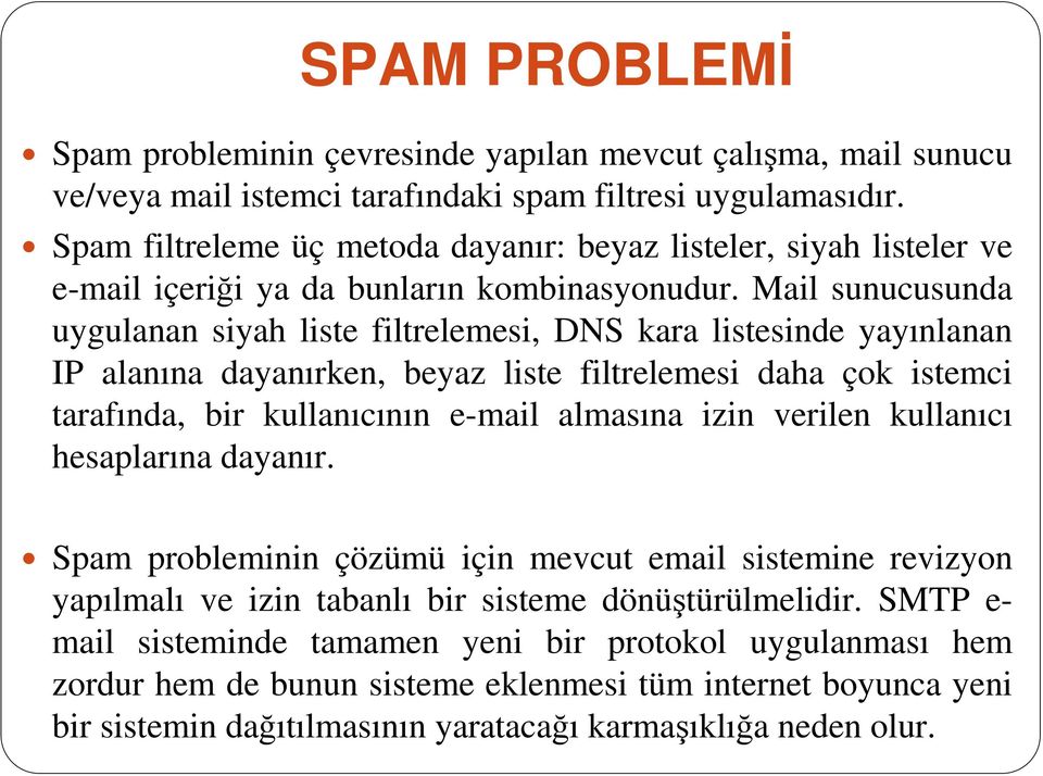 Mail sunucusunda uygulanan siyah liste filtrelemesi, DNS kara listesinde yayınlanan IP alanına dayanırken, beyaz liste filtrelemesi daha çok istemci tarafında, bir kullanıcının e-mail almasına izin