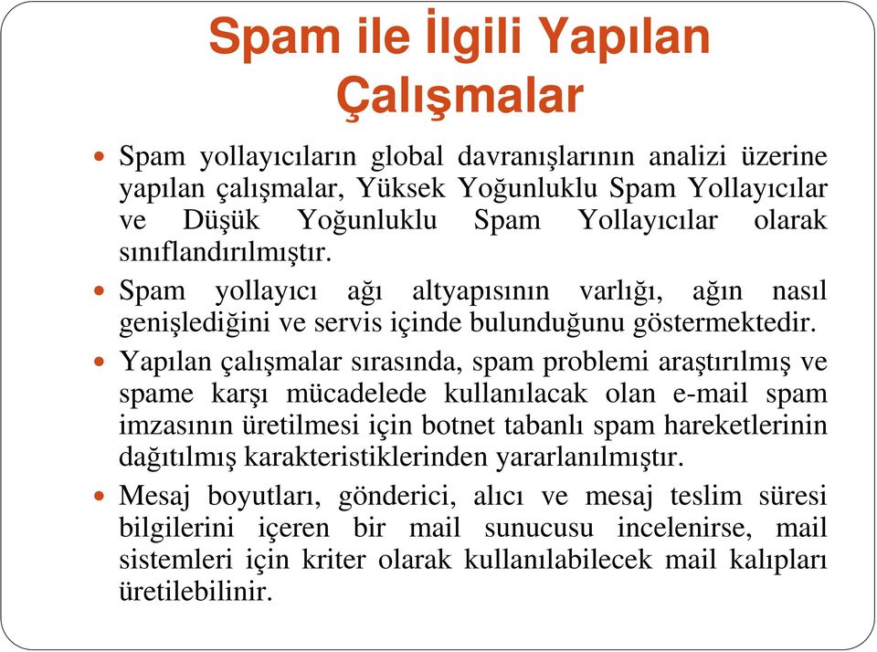 Yapılan çalışmalar sırasında, spam problemi araştırılmış ve spame karşı mücadelede kullanılacak olan e-mail spam imzasının üretilmesi için botnet tabanlı spam hareketlerinin dağıtılmış