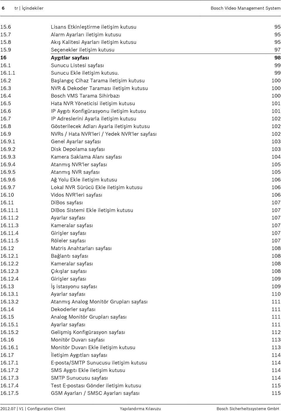3 NVR & Dekoder Taraması iletişim kutusu 100 16.4 Bosch VMS Tarama Sihirbazı 100 16.5 Hata NVR Yöneticisi iletişim kutusu 101 16.6 IP Aygıtı Konfigürasyonu iletişim kutusu 101 16.