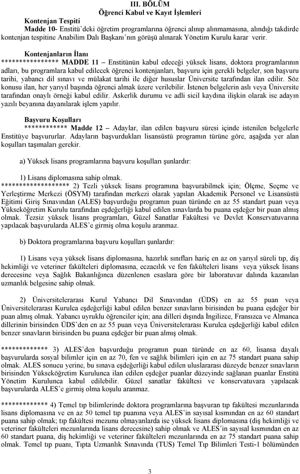 Kontenjanların İlanı **************** MADDE 11 Enstitünün kabul edeceği yüksek lisans, doktora programlarının adları, bu programlara kabul edilecek öğrenci kontenjanları, başvuru için gerekli