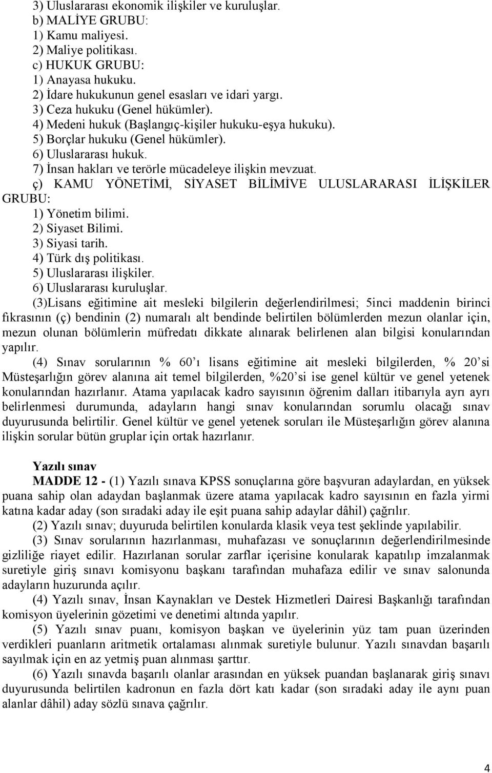 7) İnsan hakları ve terörle mücadeleye ilişkin mevzuat. ç) KAMU YÖNETİMİ, SİYASET BİLİMİVE ULUSLARARASI İLİŞKİLER GRUBU: 1) Yönetim bilimi. 2) Siyaset Bilimi. 3) Siyasi tarih. 4) Türk dış politikası.