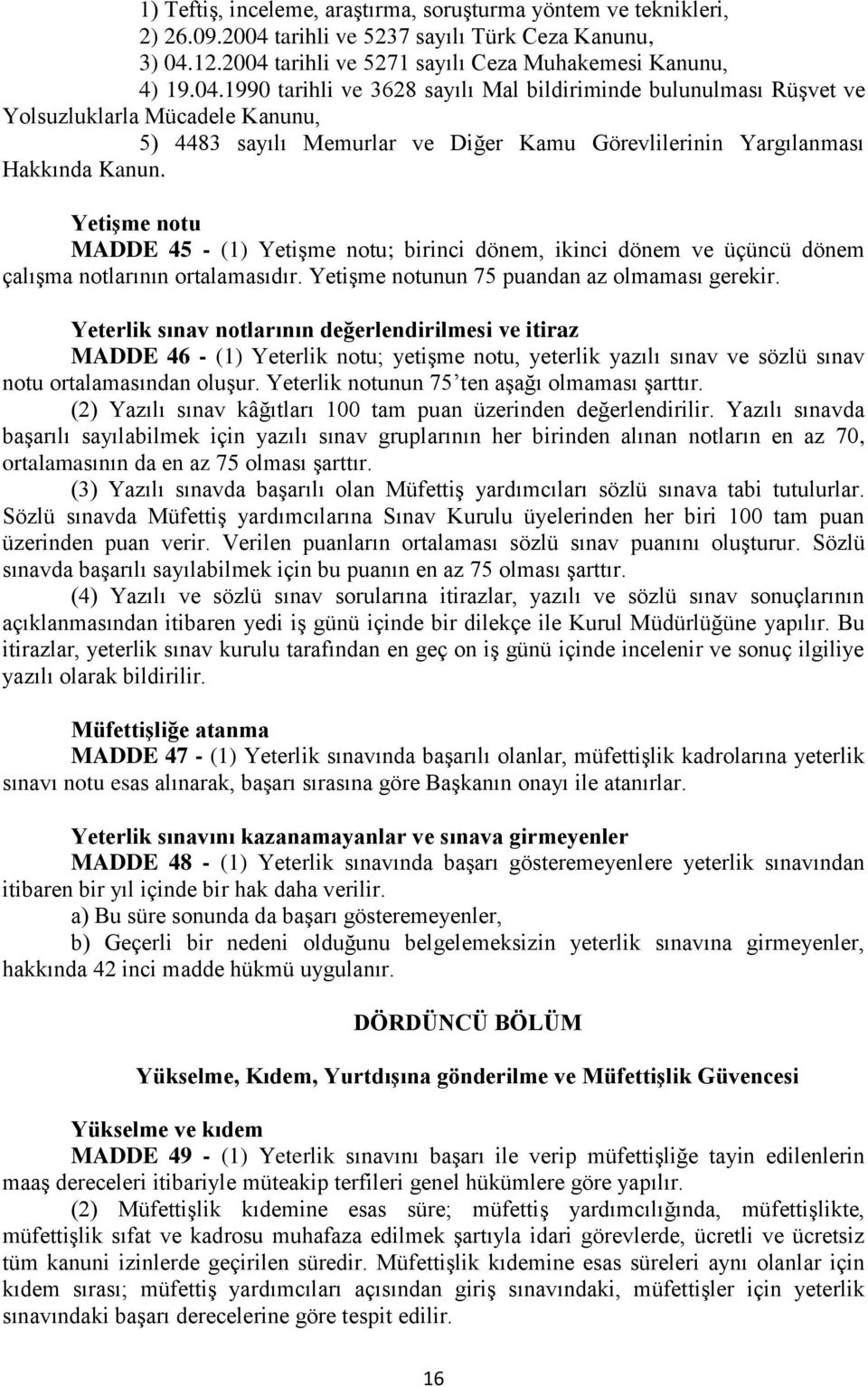 12.2004 tarihli ve 5271 sayılı Ceza Muhakemesi Kanunu, 4) 19.04.1990 tarihli ve 3628 sayılı Mal bildiriminde bulunulması Rüşvet ve Yolsuzluklarla Mücadele Kanunu, 5) 4483 sayılı Memurlar ve Diğer Kamu Görevlilerinin Yargılanması Hakkında Kanun.