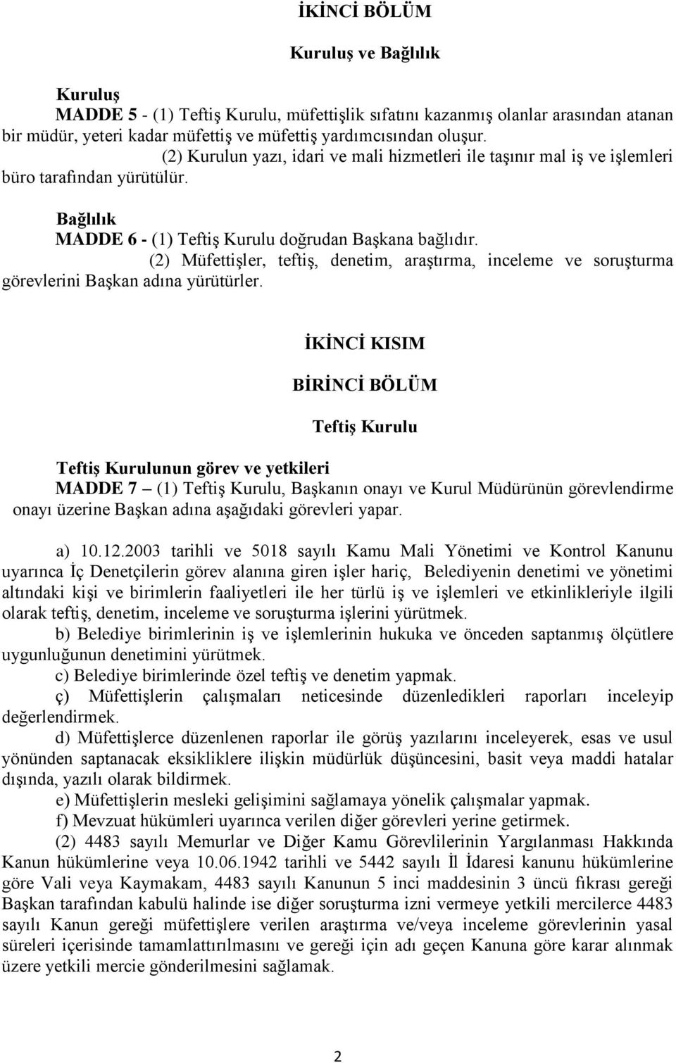 (2) Müfettişler, teftiş, denetim, araştırma, inceleme ve soruşturma görevlerini Başkan adına yürütürler.