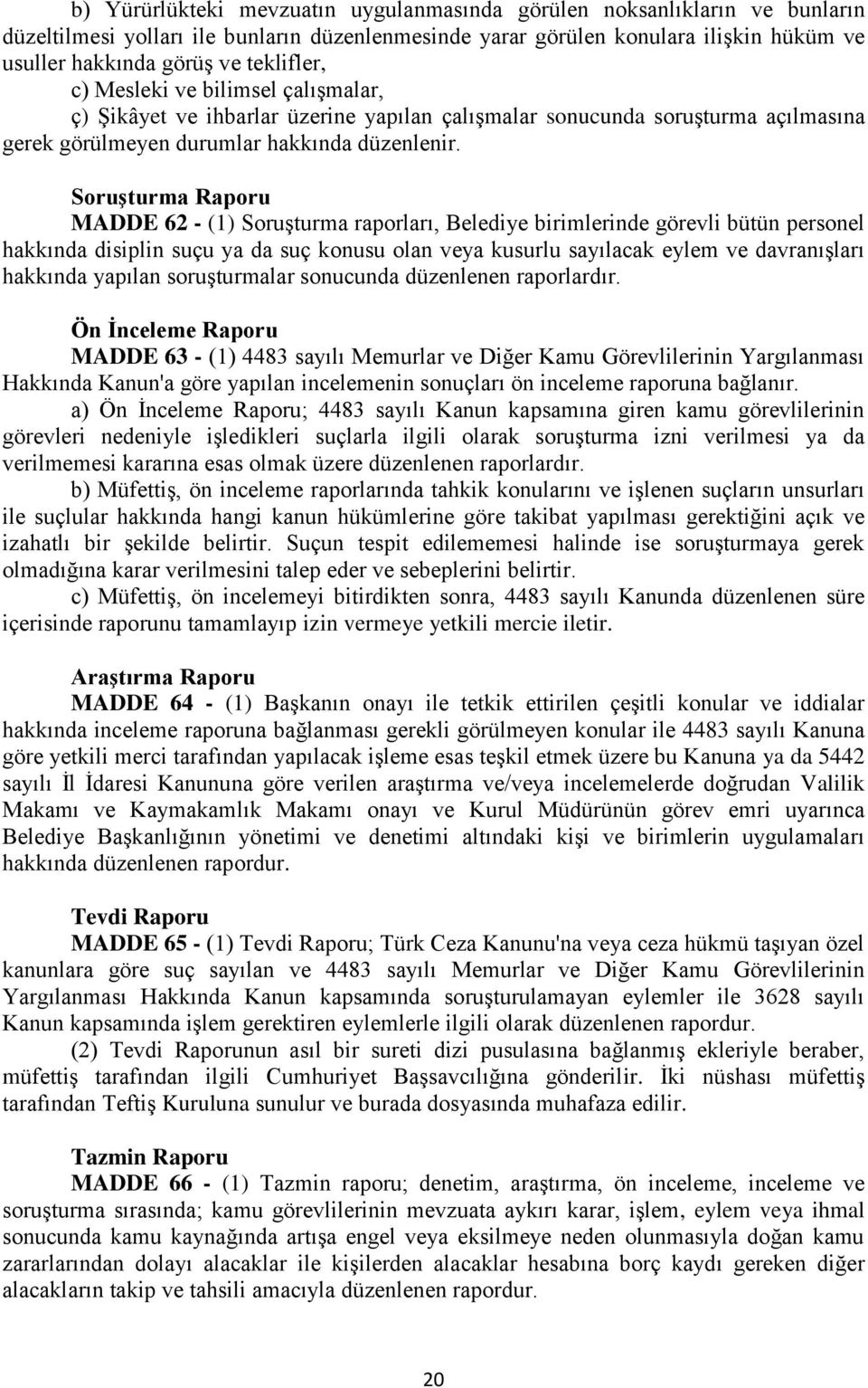 Soruşturma Raporu MADDE 62 - (1) Soruşturma raporları, Belediye birimlerinde görevli bütün personel hakkında disiplin suçu ya da suç konusu olan veya kusurlu sayılacak eylem ve davranışları hakkında