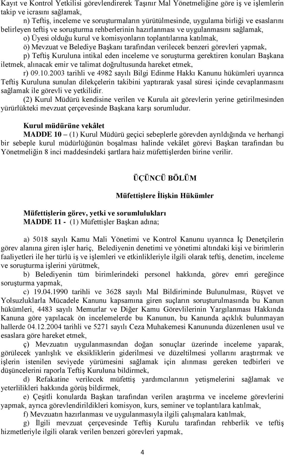 tarafından verilecek benzeri görevleri yapmak, p) Teftiş Kuruluna intikal eden inceleme ve soruşturma gerektiren konuları Başkana iletmek, alınacak emir ve talimat doğrultusunda hareket etmek, r) 09.