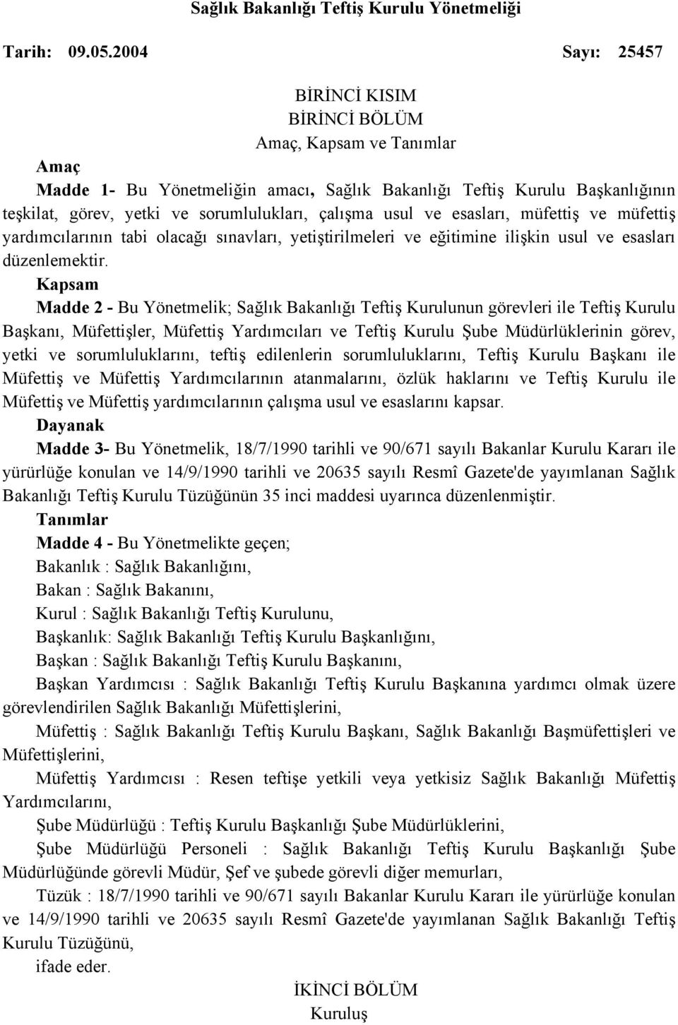 çalışma usul ve esasları, müfettiş ve müfettiş yardımcılarının tabi olacağı sınavları, yetiştirilmeleri ve eğitimine ilişkin usul ve esasları düzenlemektir.