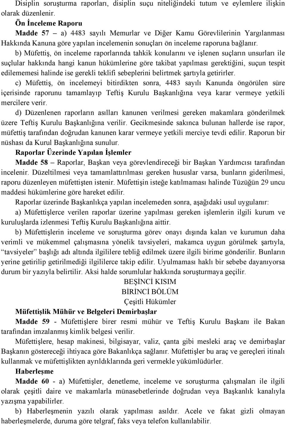 b) Müfettiş, ön inceleme raporlarında tahkik konularını ve işlenen suçların unsurları ile suçlular hakkında hangi kanun hükümlerine göre takibat yapılması gerektiğini, suçun tespit edilememesi