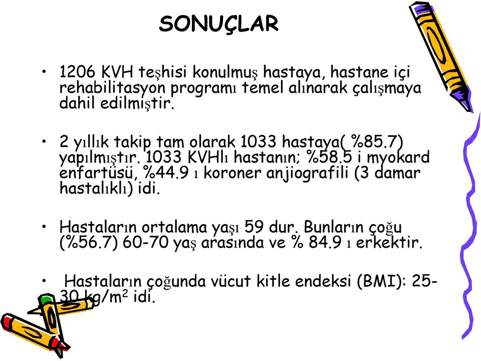 5 i myokard enfartüsü, %44.9 ı koroner anjiografili (3 damar hastalıklı) idi. Hastaların ortalama yaşı 59 dur.