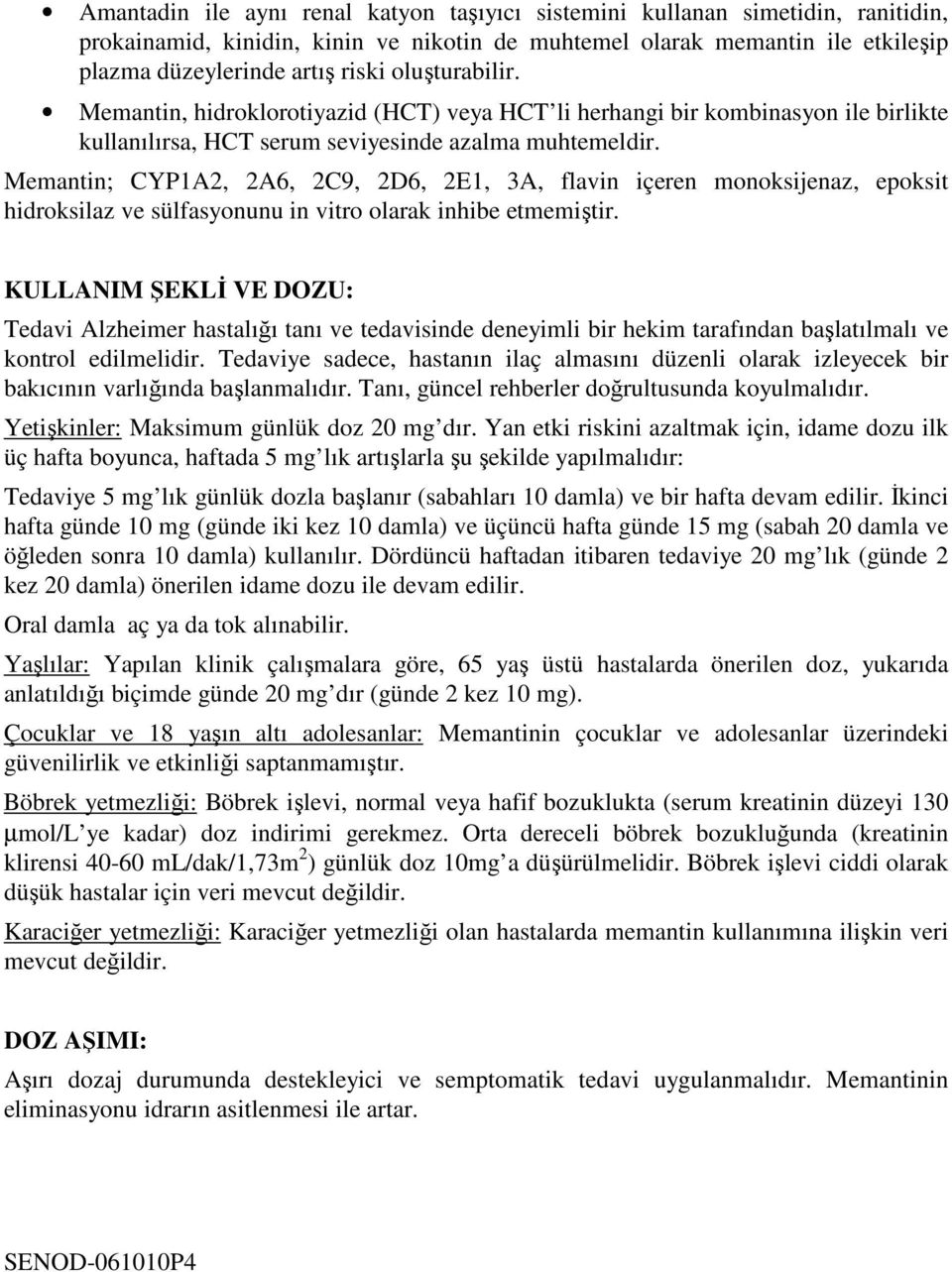 Memantin; CYP1A2, 2A6, 2C9, 2D6, 2E1, 3A, flavin içeren monoksijenaz, epoksit hidroksilaz ve sülfasyonunu in vitro olarak inhibe etmemiştir.