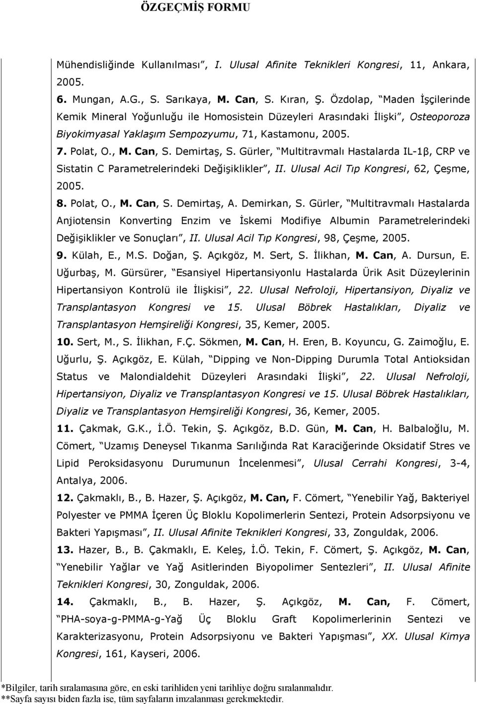 Gürler, Multitravmalı Hastalarda IL-1β, CRP ve Sistatin C Parametrelerindeki Değişiklikler, II. Ulusal Acil Tıp Kongresi, 62, Çeşme, 2005. 8. Polat, O., M. Can, S. Demirtaş, A. Demirkan, S.