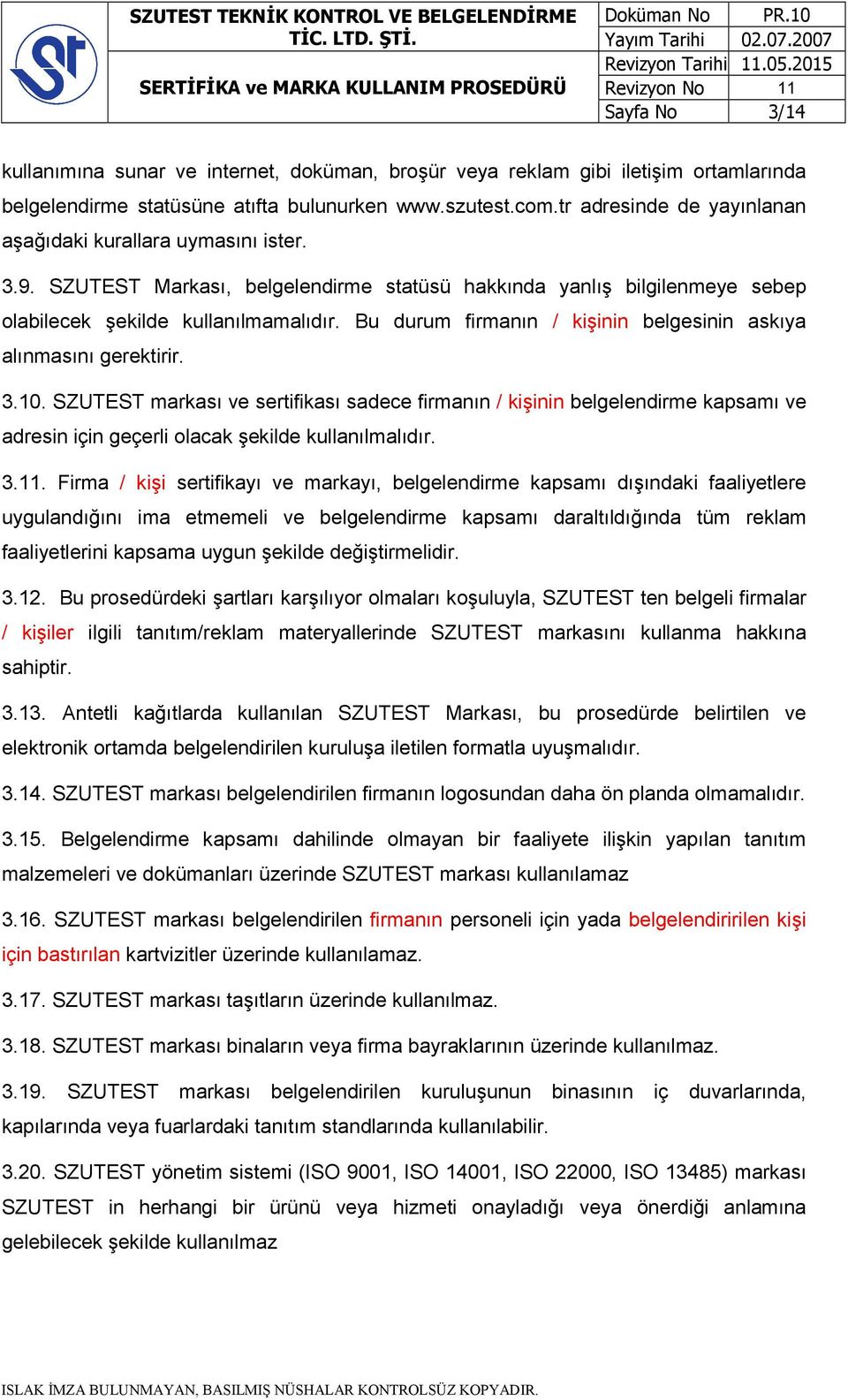 Bu durum firmanın / kişinin belgesinin askıya alınmasını gerektirir. 3.10.