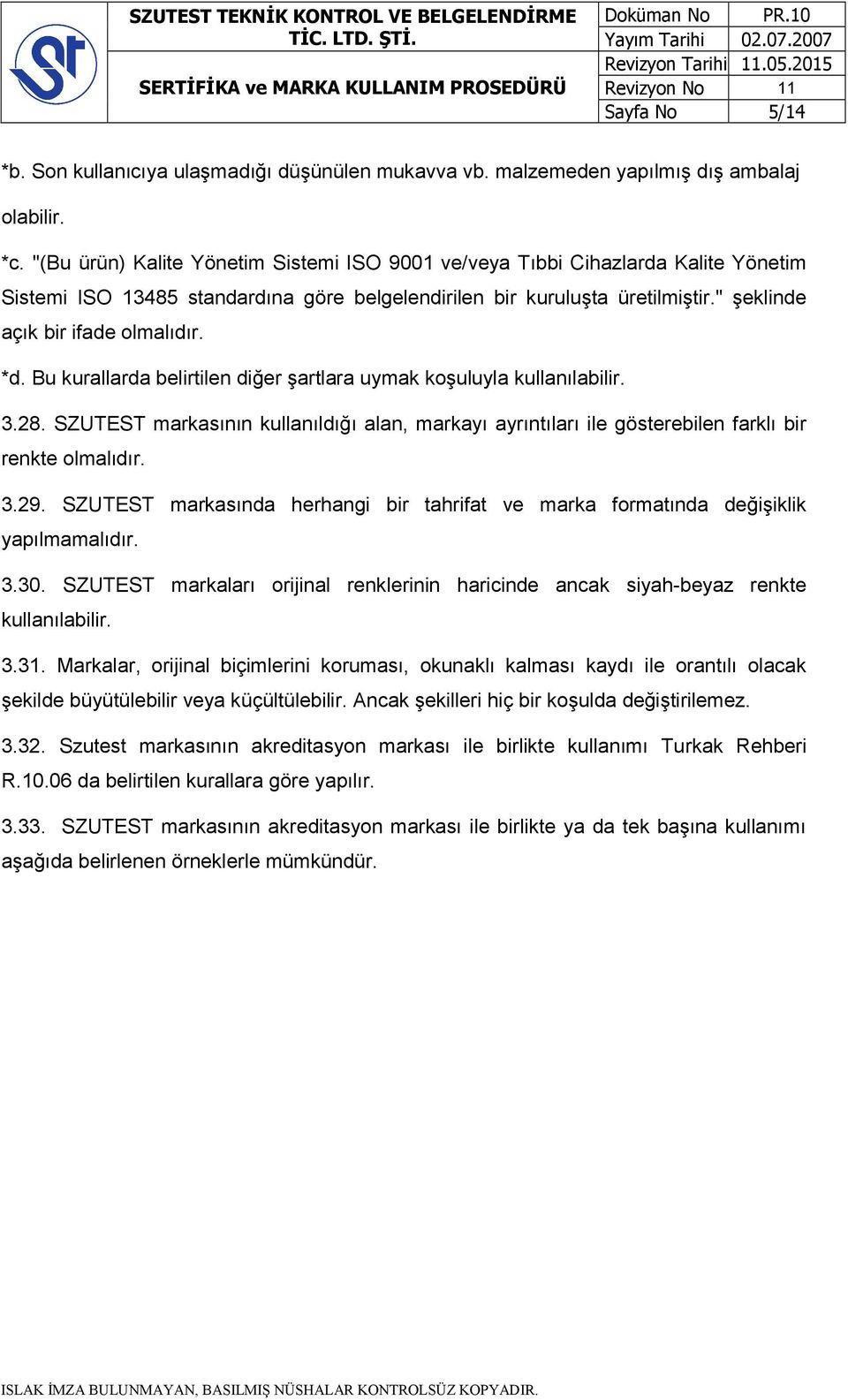 *d. Bu kurallarda belirtilen diğer şartlara uymak koşuluyla kullanılabilir. 3.28. SZUTEST markasının kullanıldığı alan, markayı ayrıntıları ile gösterebilen farklı bir renkte olmalıdır. 3.29.