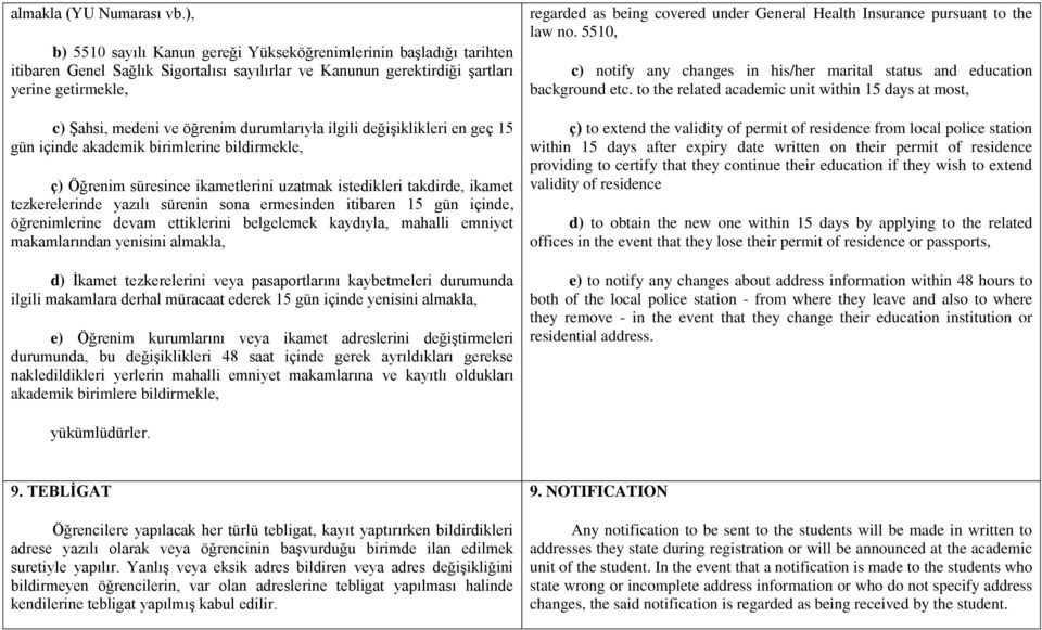 durumlarıyla ilgili değişiklikleri en geç 15 gün içinde akademik birimlerine bildirmekle, ç) Öğrenim süresince ikametlerini uzatmak istedikleri takdirde, ikamet tezkerelerinde yazılı sürenin sona