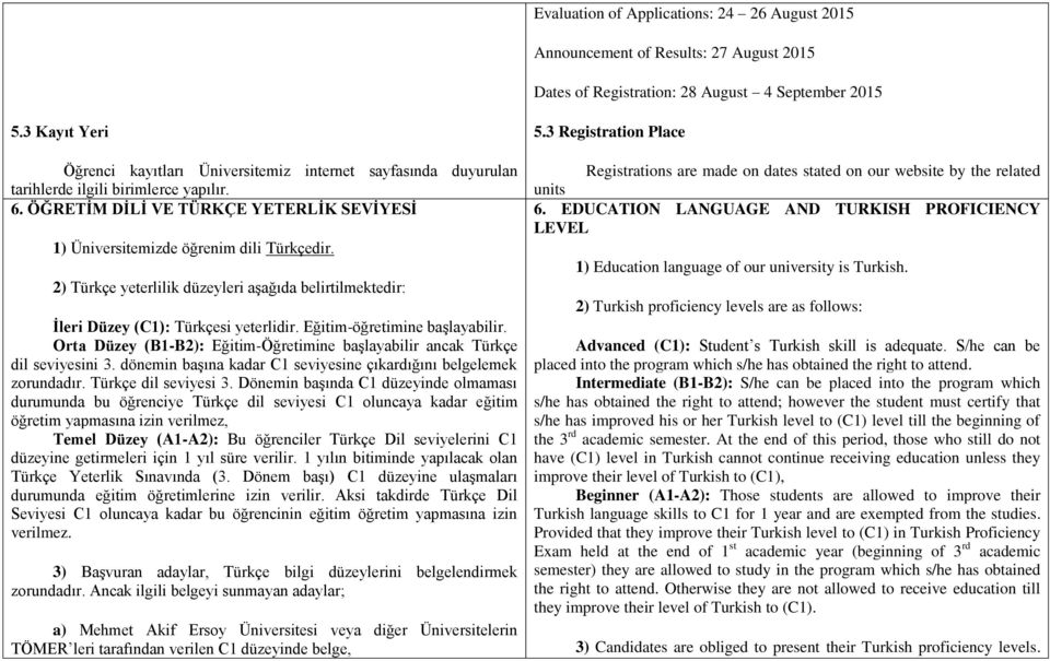 2) Türkçe yeterlilik düzeyleri aşağıda belirtilmektedir: İleri Düzey (C1): Türkçesi yeterlidir. Eğitim-öğretimine başlayabilir.