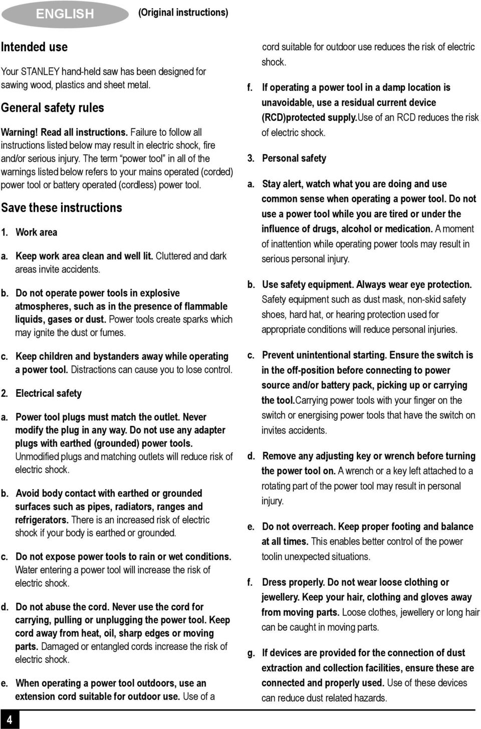 The term power tool in all of the warnings listed below refers to your mains operated (corded) power tool or battery operated (cordless) power tool. Save these instructions 1. Work area a.