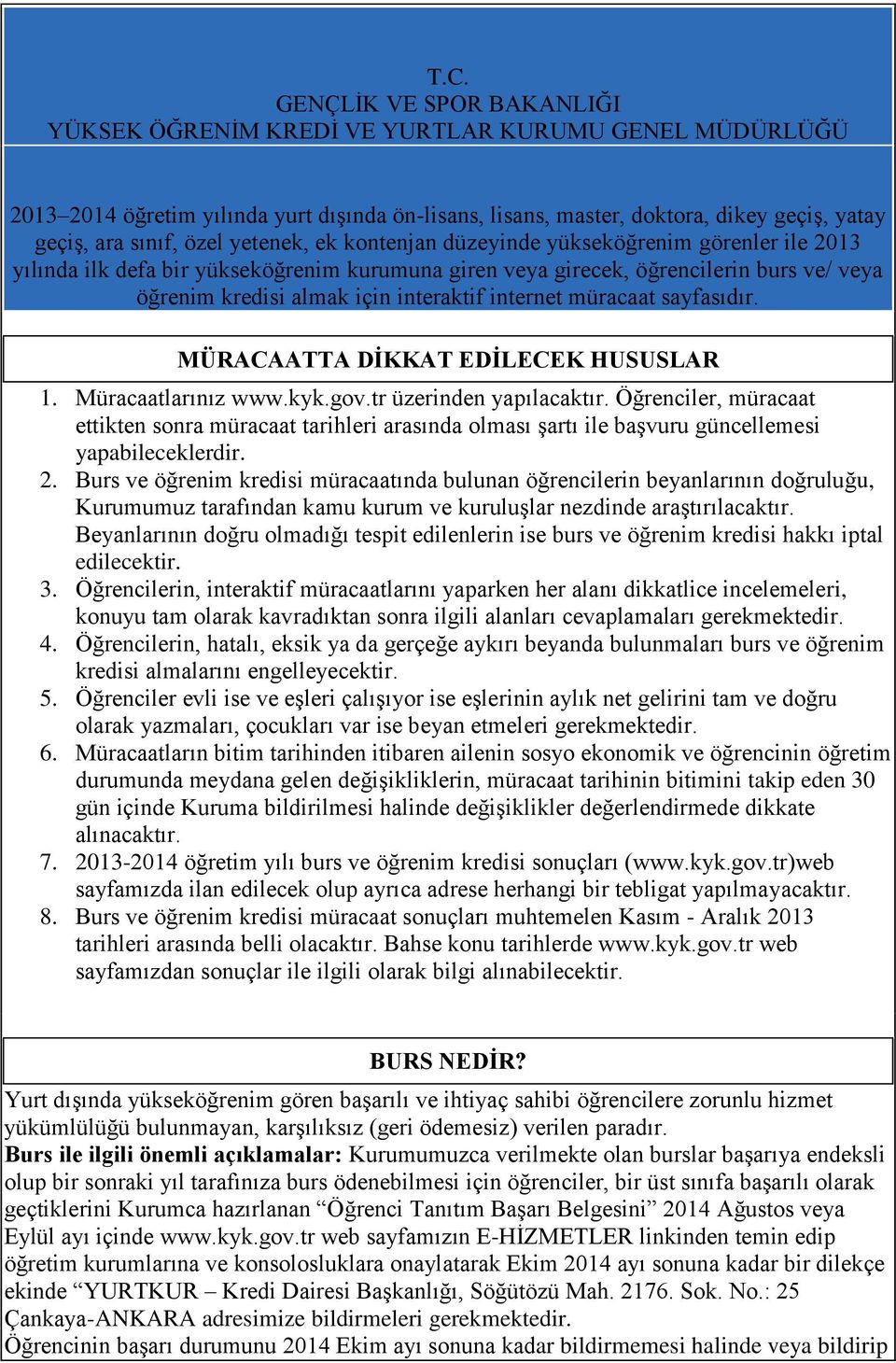 internet müracaat sayfasıdır. MÜRACAATTA DİKKAT EDİLECEK HUSUSLAR 1. Müracaatlarınız www.kyk.gov.tr üzerinden yapılacaktır.