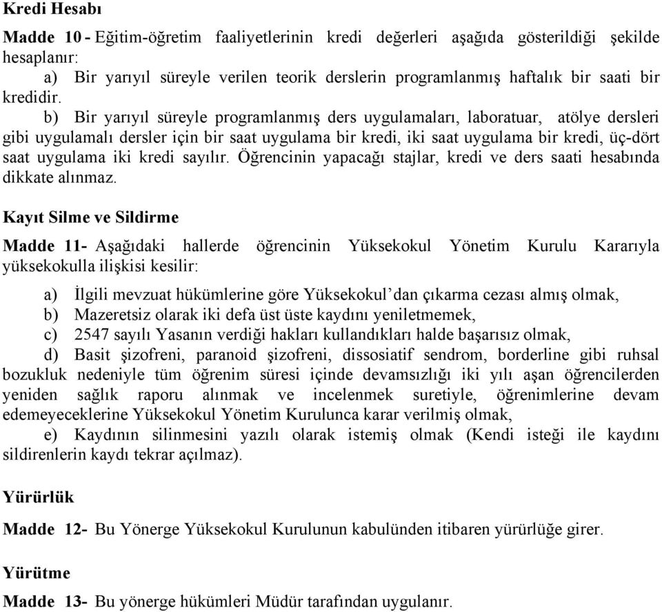 b) Bir yarıyıl süreyle programlanmış ders uygulamaları, laboratuar, atölye dersleri gibi uygulamalı dersler için bir saat uygulama bir kredi, iki saat uygulama bir kredi, üç-dört saat uygulama iki