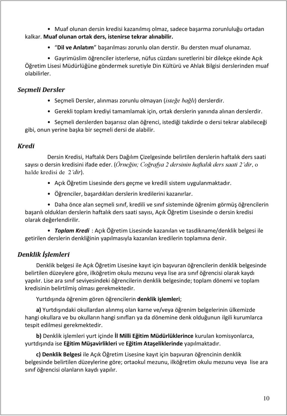 Gayrimüslim öğrenciler isterlerse, nüfus cüzdanı suretlerini bir dilekçe ekinde Açık Öğretim Lisesi Müdürlüğüne göndermek suretiyle Din Kültürü ve Ahlak Bilgisi derslerinden muaf olabilirler.