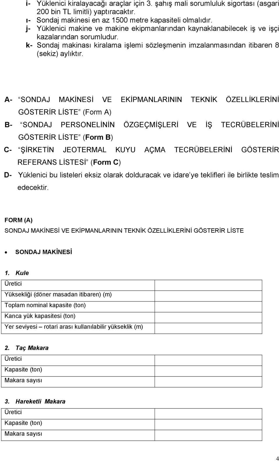 A- SONDAJ MAKİNESİ VE EKİPMANLARININ TEKNİK ÖZELLİKLERİNİ GÖSTERİR LİSTE (Form A) B- SONDAJ PERSONELİNİN ÖZGEÇMİŞLERİ VE İŞ TECRÜBELERİNİ GÖSTERİR LİSTE (Form B) C- ŞİRKETİN JEOTERMAL KUYU AÇMA