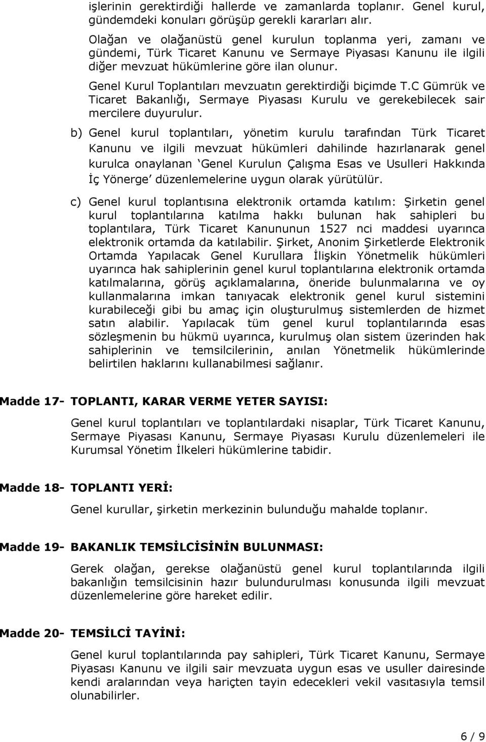 Genel Kurul Toplantıları mevzuatın gerektirdiği biçimde T.C Gümrük ve Ticaret Bakanlığı, Sermaye Piyasası Kurulu ve gerekebilecek sair mercilere duyurulur.