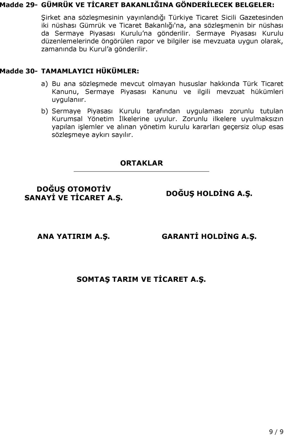 Madde 30- TAMAMLAYICI HÜKÜMLER: a) Bu ana sözleşmede mevcut olmayan hususlar hakkında Türk Ticaret Kanunu, Sermaye Piyasası Kanunu ve ilgili mevzuat hükümleri uygulanıır.