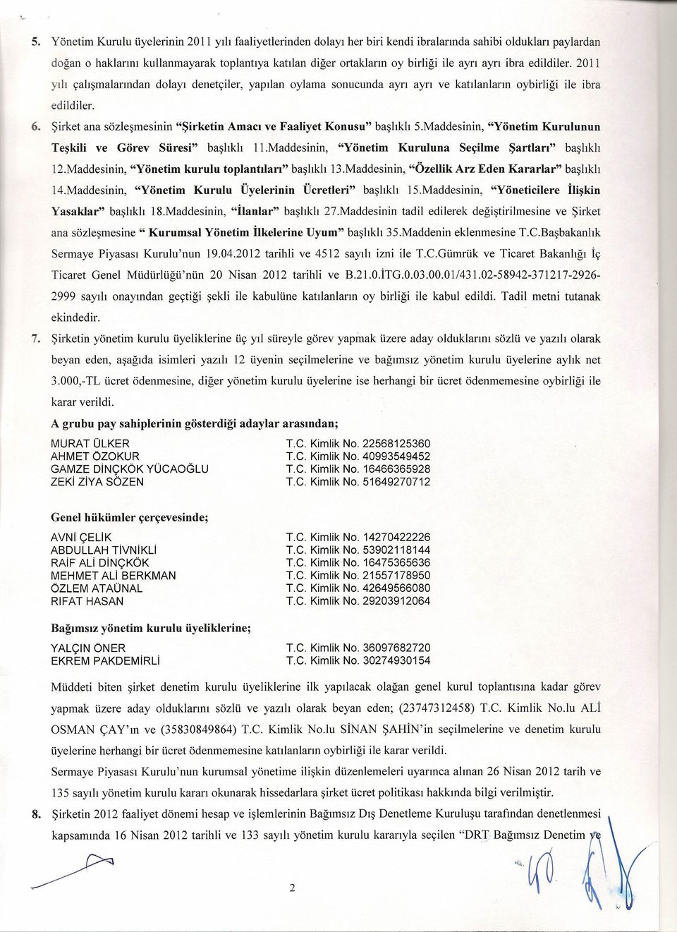 Şirket ana sözleşmesinin "ŞirketinAmacı Teşkili ve Görev Süresi" ve Faaliyet Konusu" 11.Maddesinin, 12.Maddesinin, "Yönetim kurulu toplantıları" 14.Maddesinin, Yasaklar" "Yönetim Kurulu 18.