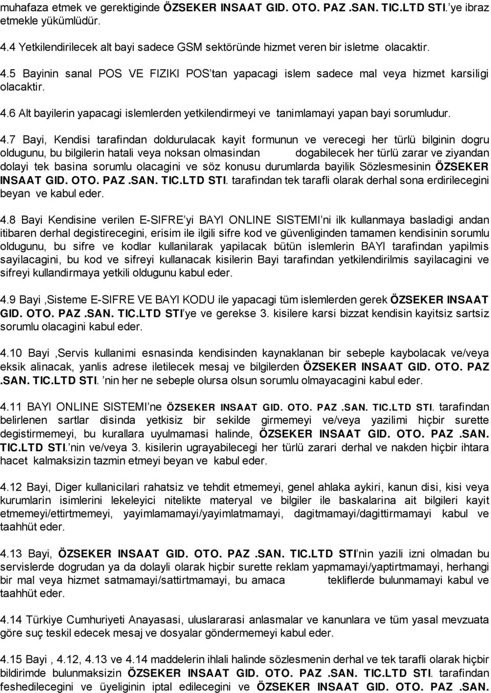 4.7 Bayi, Kendisi tarafindan doldurulacak kayit formunun ve verecegi her türlü bilginin dogru oldugunu, bu bilgilerin hatali veya noksan olmasindan dogabilecek her türlü zarar ve ziyandan dolayi tek