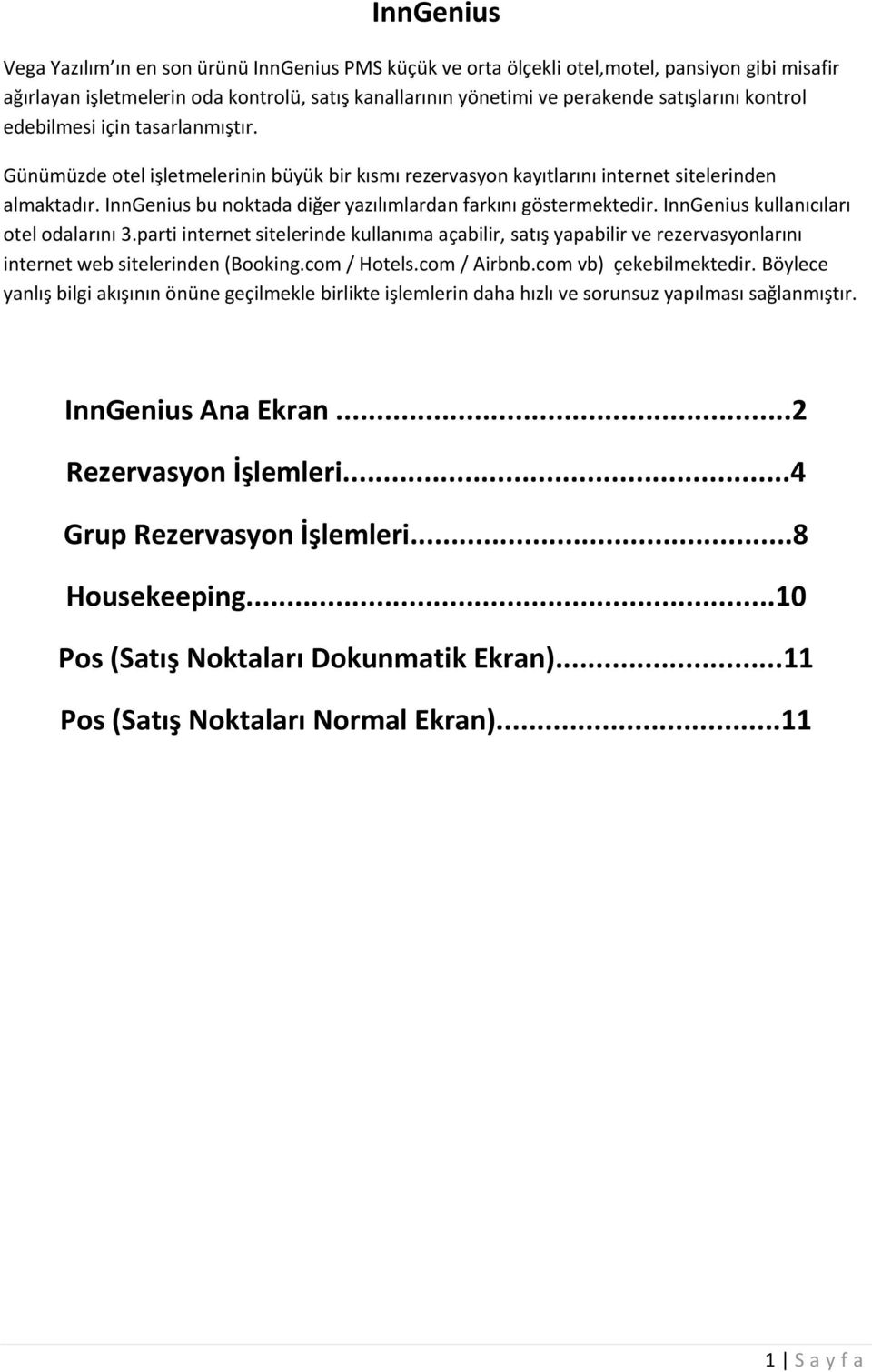 InnGenius bu noktada diğer yazılımlardan farkını göstermektedir. InnGenius kullanıcıları otel odalarını 3.