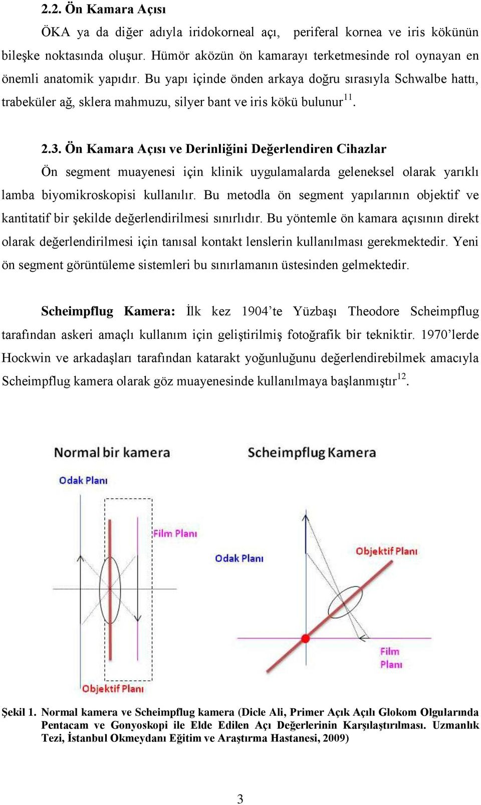 Ön Kamara Açısı ve Derinliğini Değerlendiren Cihazlar Ön segment muayenesi için klinik uygulamalarda geleneksel olarak yarıklı lamba biyomikroskopisi kullanılır.