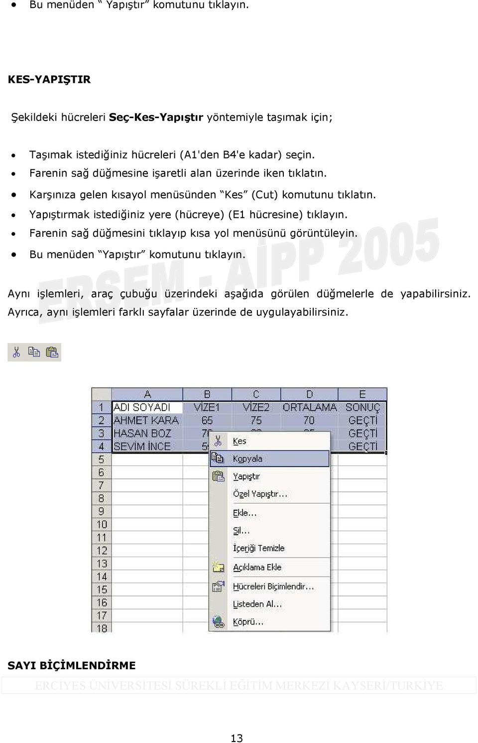 Yapıştırmak istediğiniz yere (hücreye) (E1 hücresine) tıklayın. Farenin sağ düğmesini tıklayıp kısa yol menüsünü görüntüleyin. Bu menüden Yapıştır komutunu tıklayın.