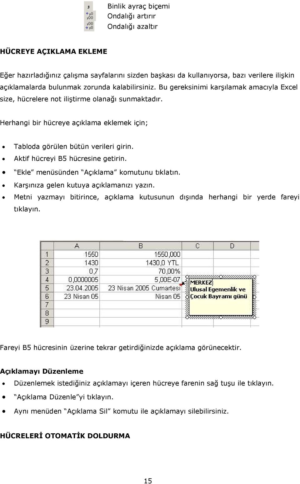 Aktif hücreyi B5 hücresine getirin. Ekle menüsünden Açıklama komutunu tıklatın. Karşınıza gelen kutuya açıklamanızı yazın.