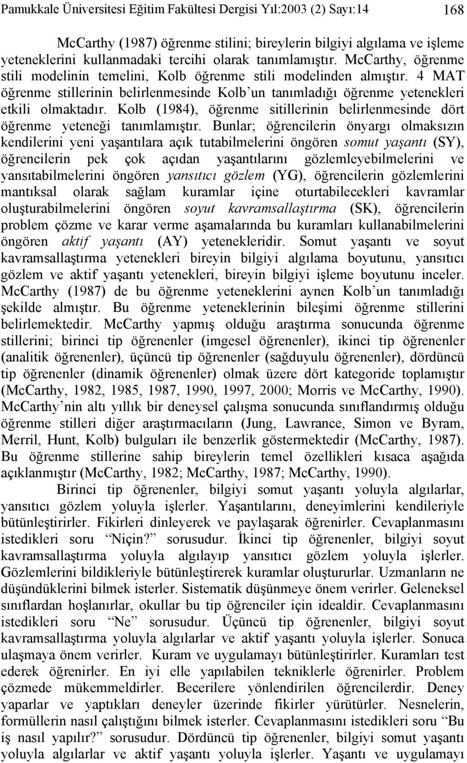 Kolb (1984), öğrenme sitillerinin belirlenmesinde dört öğrenme yeteneği tanımlamıştır.