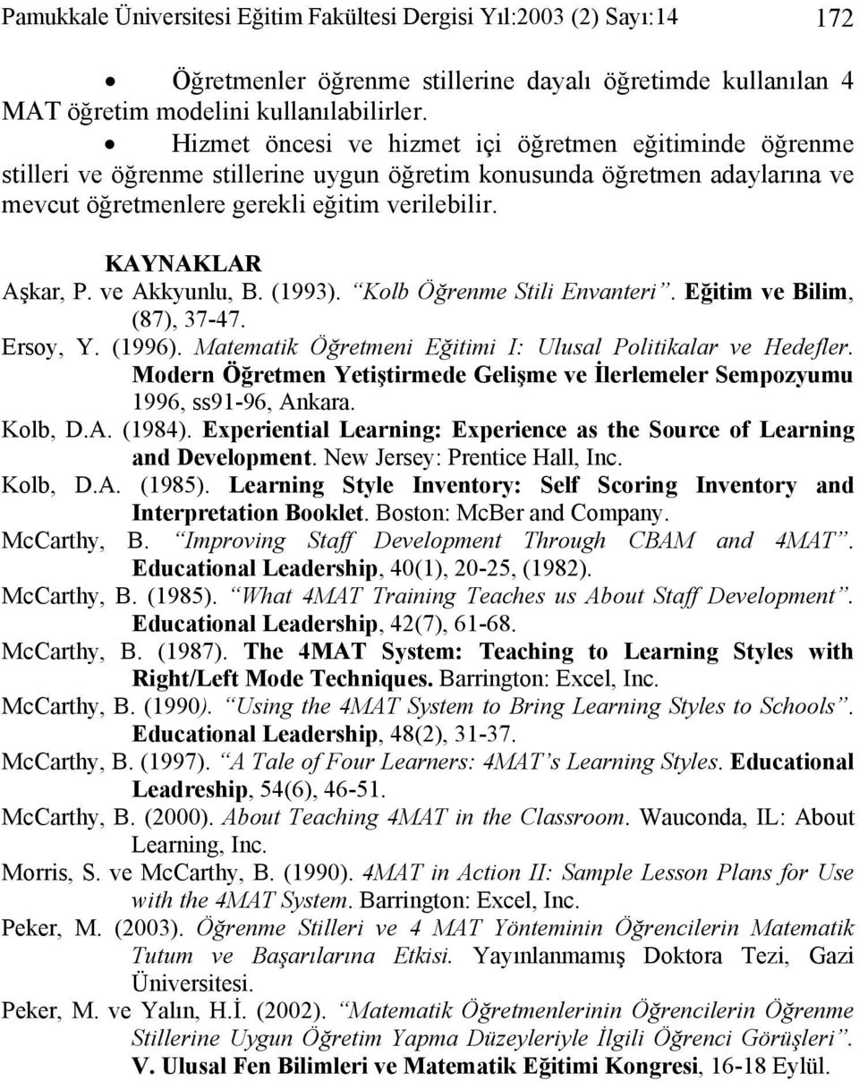 KAYNAKLAR Aşkar, P. ve Akkyunlu, B. (1993). Kolb Öğrenme Stili Envanteri. Eğitim ve Bilim, (87), 37-47. Ersoy, Y. (1996). Matematik Öğretmeni Eğitimi I: Ulusal Politikalar ve Hedefler.