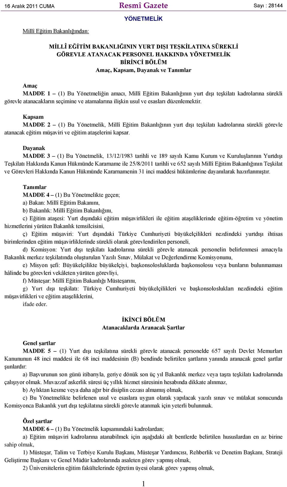 usul ve esasları düzenlemektir. Kapsam MADDE 2 (1) Bu Yönetmelik, Millî Eğitim Bakanlığının yurt dışı teşkilatı kadrolarına sürekli görevle atanacak eğitim müşaviri ve eğitim ataşelerini kapsar.