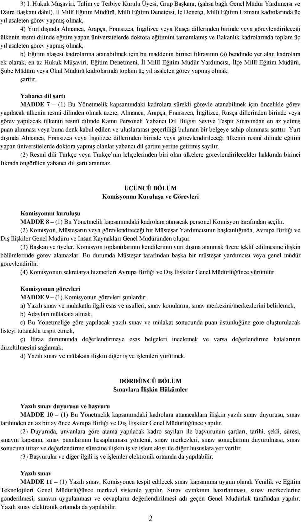 eğitim yapan üniversitelerde doktora eğitimini tamamlamış ve Bakanlık kadrolarında toplam üç yıl asaleten görev yapmış olmak, b) Eğitim ataşesi kadrolarına atanabilmek için bu maddenin birinci