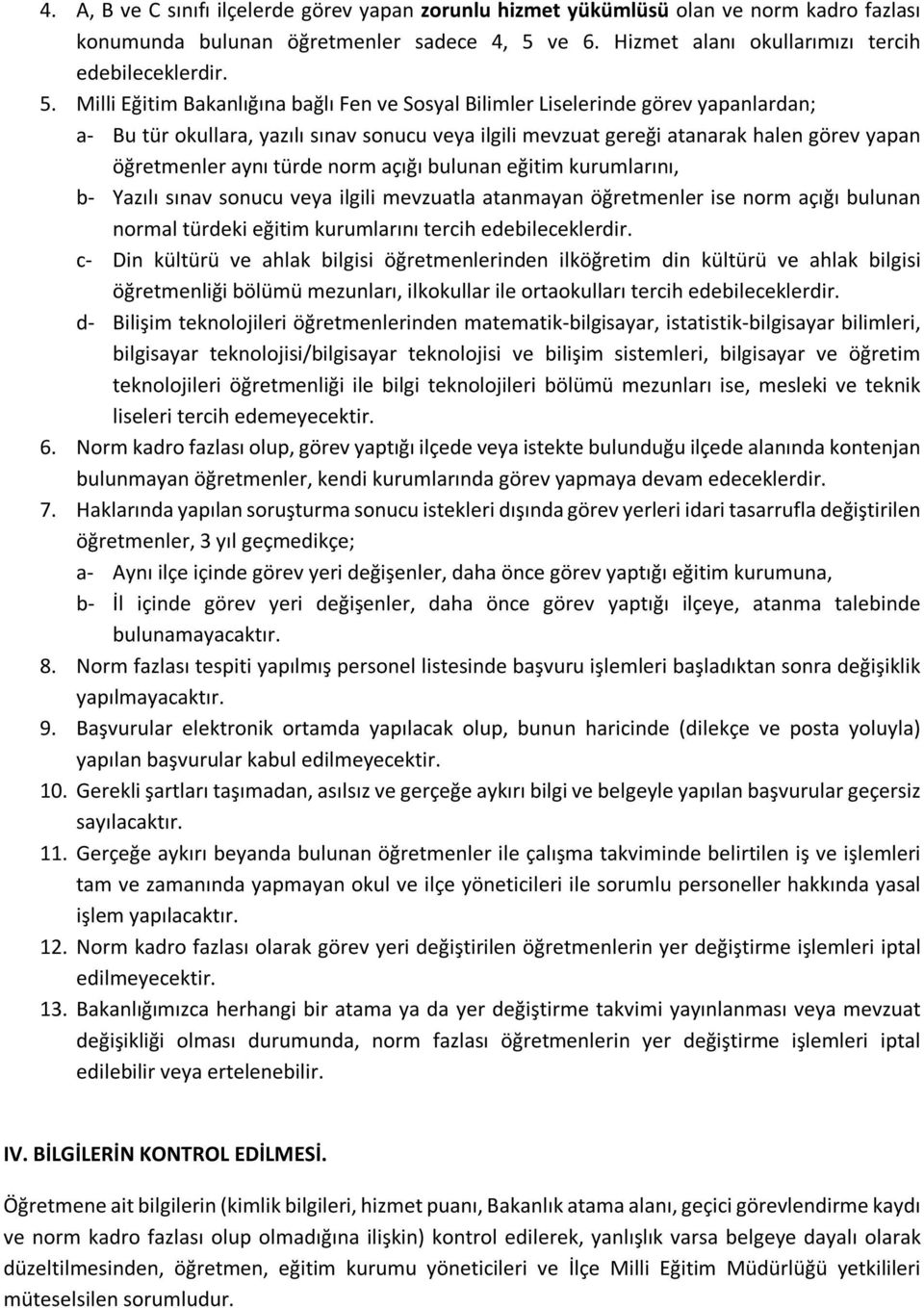 Milli Eğitim Bakanlığına bağlı Fen ve Sosyal Bilimler Liselerinde görev yapanlardan; a- Bu tür okullara, yazılı sınav sonucu veya ilgili mevzuat gereği atanarak halen görev yapan öğretmenler aynı