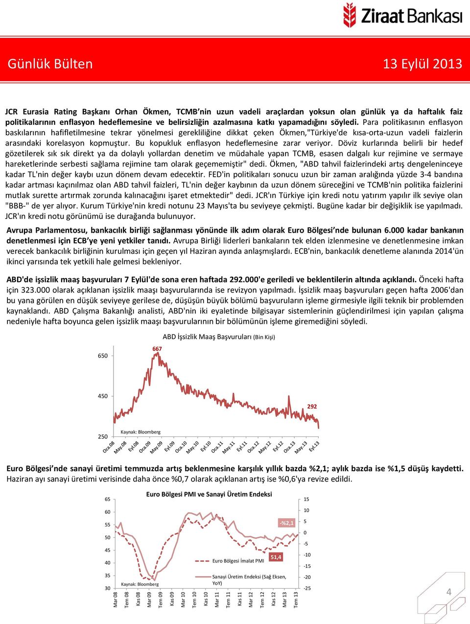 Para politikasının enflasyon baskılarının hafifletilmesine tekrar yönelmesi gerekliliğine dikkat çeken Ökmen,"Türkiye'de kısa-orta-uzun vadeli faizlerin arasındaki korelasyon kopmuştur.